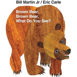 Brown Bear, Brown Bear What do you See?
